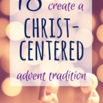 19 of the best ideas, resources, printables, and books to help your family start a faith-based Advent tradition.