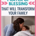 This simple prayer of blessing can completely transform your family. Includes Bible verses about blessings, examples of prayers of blessings for your children, examples of blessings in the Bible, and why God can use this simple habit to change your family. Includes examples of spoken blessings and blessing prayers and a 7-day challenge to encourage and equip you to start this transformative habit. #prayerofblessing #Christianparenting #familyfaith