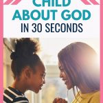 When you feel like raising Godly children is hard work, remember the power of 30 seconds in the life of your child. Parenting advice for Christian parents who want to help their kids have a relationship with Jesus. | How to teach a child to believe in God | How to introduce Jesus to a child | How to help your child grow spiritually | #familyfaith #Jesus #Christianparenting #familygoals