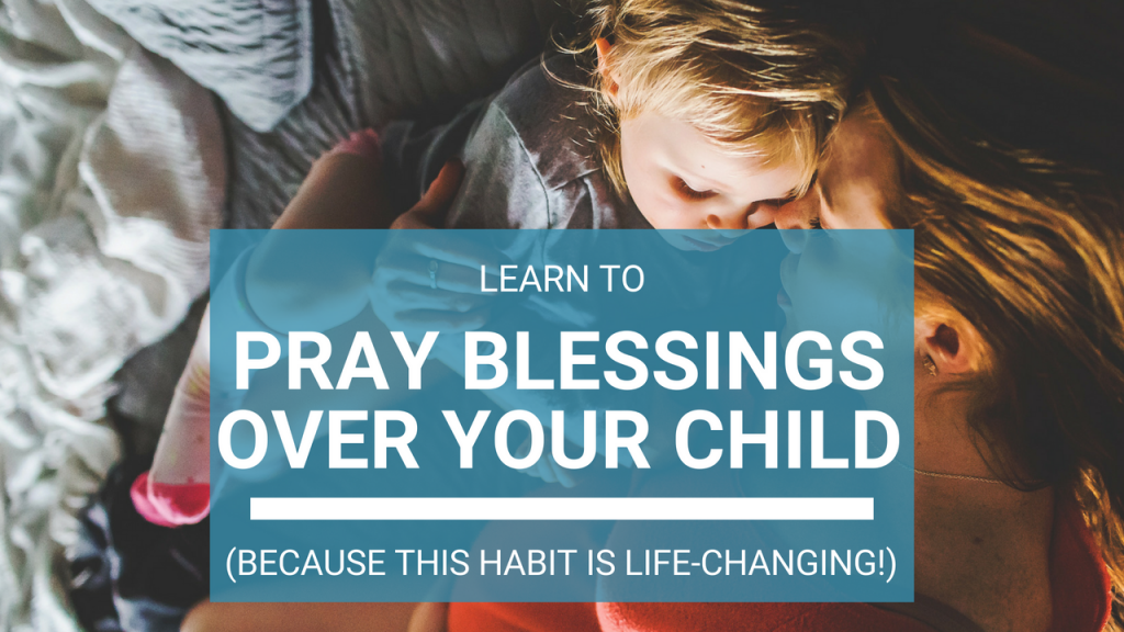 Picture of mom and child that says: learn to pray Biblical blessings over your child (because this habit is life-changing)