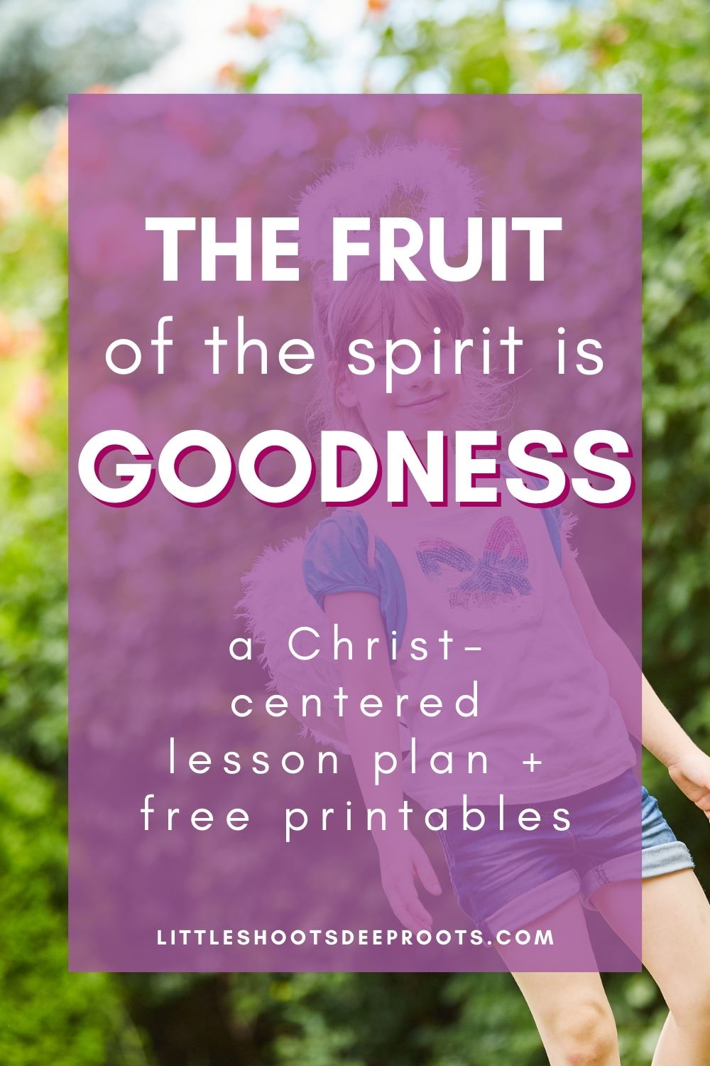 A pinterest pin with a graphic of a child, and the text: The fruit of the Spirit is Goodness: a Christ-centered lesson plan and free printables