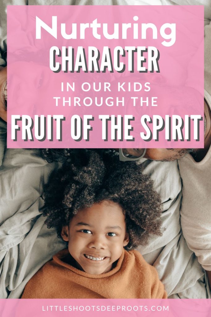 A guide for parents on nurturing character in our kids through the fruit of the Spirit #fruitofthespirit #Christianparenting