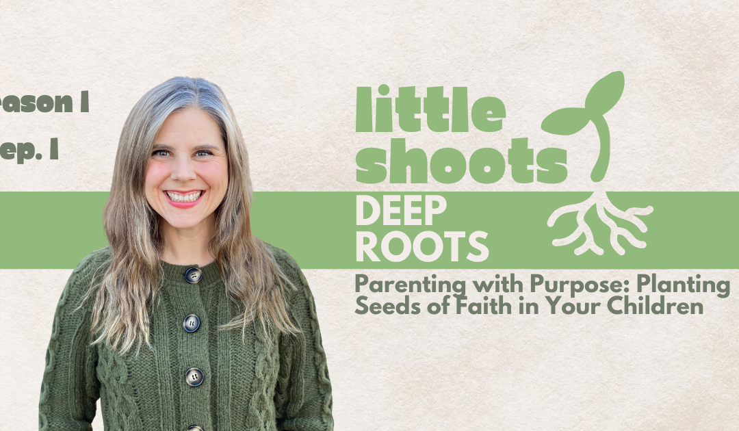 Parenting with Purpose: Planting Seeds of Faith in Your Children